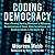 Coding Democracy: How a Growing Hacking Movement Is Disrupting Concentrations of Power, Mass Surveillance, and Authoritarianism in the Digital Age