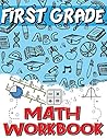 First Grade Math Workbook: Addition and Subtraction Worksheets, Easy and Fun Math Activities, Build the Best Possible Foundation for Your Child