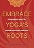 Embrace Yoga's Roots: Courageous Ways to Deepen Your Yoga Practice
