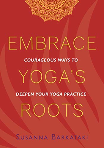 Embrace Yoga's Roots: Courageous Ways to Deepen Your Yoga Practice (Paperback)