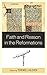 Faith and Reason in the Reformations by Terence J Kleven