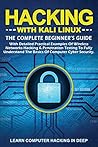 Hacking with Kali Linux: The Complete Beginner's Guide with Detailed Practical Examples of Wireless Networks Hacking & Penetration Testing to Fully Understand The Basics of Computer Cyber Security Hacking with Kali Linux: The Complete Beginner's Guide with Detailed Practical Examples of Wireless Networks Hacking & Penetration Testing to Fully Understand The Basics of Computer Cyber Security
