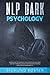 NLP Dark Psychology: NLP Guide to Identify Dark Psychology Art. Use NLP Manipulation for Reading People and Their Personality