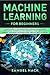 Machine Learning for Beginners: A Math Guide to Mastering Deep Learning and Business Application. Understand How Artificial Intelligence, Data Science, and Neural Networks Work Through Real Examples