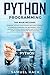 Python Programming: 2 Books in 1: Learning Python and Python Machine Learning. A Complete Overview for Beginners. How to Master Python Coding Basics and Effectively Learn Faster Computer Programming
