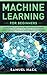 Machine Learning for Beginners: A Math Guide to Mastering Deep Learning and Business Application. Understand How Artificial Intelligence, Data Science, and Neural Networks Work Through Real Examples