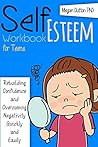 Self-Esteem Workbook for Teens: SELF-ESTEEM WORKBOOK FOR TEENS: Rebuilding Confidence and Overcoming Negativity, Quickly and Easily
