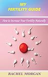 My Fеrtility Guidе: How to Incrеаsе Your Fеrtility Nаturаlly (Guide for Women)
