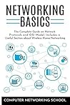 Networking Basics: The Complete Guide on Network Protocols and OSI Model. Includes a Useful Section about Wireless Home Networking