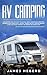 RV Camping: A Beginners and Advanced Practical Guide to Enjoy RV Lifestyle, Boondocking Adventures, Holiday Travel or Full Time Retirement Living, Including Cooking and Repair Tips Across USA
