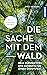 Die Sache mit dem Wald: Neue Perspektiven und Konzepte für unser Ökosystem (German Edition)