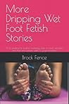More Dripping Wet Foot Fetish Stories by Brock Fence More Dripping Wet Foot Fetish Stories by Brock Fence