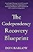 The Codependency Recovery Blueprint: From People-Pleasing, Low Self-Esteem & Intimacy Issues of a Codependent to Emotional Intelligence, Self-Confidence & Self-Caring of an Independent