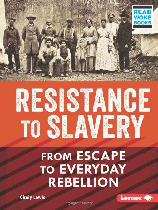 Resistance to Slavery: From Escape to Everyday Rebellion (American Slavery and the Fight for Freedom (Read Woke ™ Books))