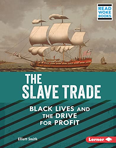 The Slave Trade: Black Lives and the Drive for Profit (American Slavery and the Fight for Freedom (Read Woke ™ Books))
