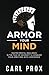 Armor Your Mind: Master Mental Resilience in the Face of Adversity & Conquer Your Ambitions with Confidence
