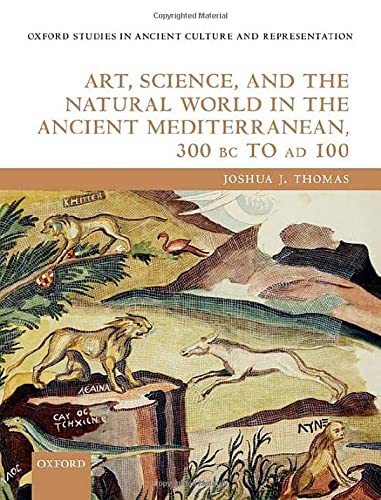 Art, Science, and the Natural World in the Ancient Mediterranean, 300 BC to AD 100 (Oxford Studies in Ancient Culture & Representation)