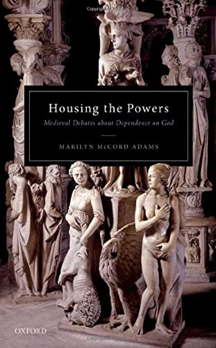 Housing the Powers: Medieval Debates about Dependence on God (Hardcover)