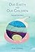 Our Earth and Our Children:...