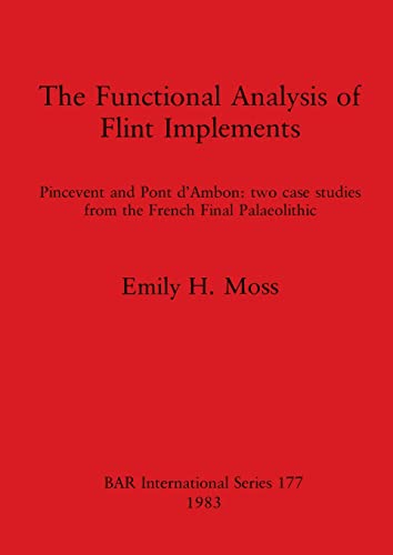 The Functional Analysis of Flint Implements: Pincevent and Pont d'Ambon - two case studies from the French Final Palaeolithic (BAR International)