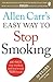 Allen Carr's Easy Way to Stop Smoking: Read this book and you'll never smoke a cigarette again