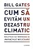 Cum sa evitam un dezastru climatic: Solutiile la indemana si inovatiile necesare