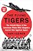 The Flying Tigers: The Untold Story of the American Pilots Who Waged a Secret War Against Japan