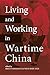 Living and Working in Wartime China by Brett Sheehan