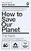 How To Save Our Planet: The Facts