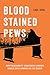 Blood Stained Pews: How Vulnerability Can Transform a Broken Church into a Church for the Broken