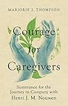 Courage for Caregivers: Sustenance for the Journey in Company with Henri J. M. Nouwen