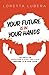 Your Future Is In Your Hands: 22 Keys To Creating A Life You Love Before It’s Too Late