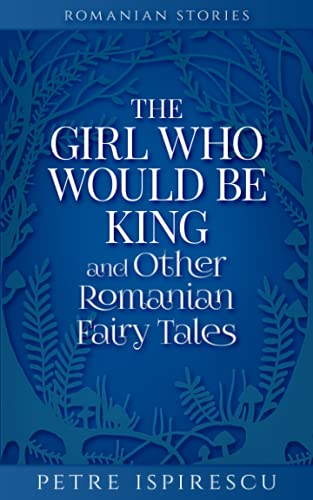 The Girl Who Would Be King and Other Romanian Fairy Tales (Paperback)