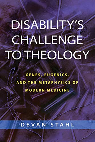 Disability's Challenge to Theology: Genes, Eugenics, and the Metaphysics of Modern Medicine (Hardcover)