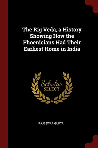 The Rig Veda, a History Showing How the Phoenicians Had Their Earliest Home in India (Paperback)