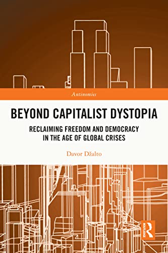 Beyond Capitalist Dystopia: Reclaiming Freedom and Democracy in the Age of Global Crises (Antinomies)