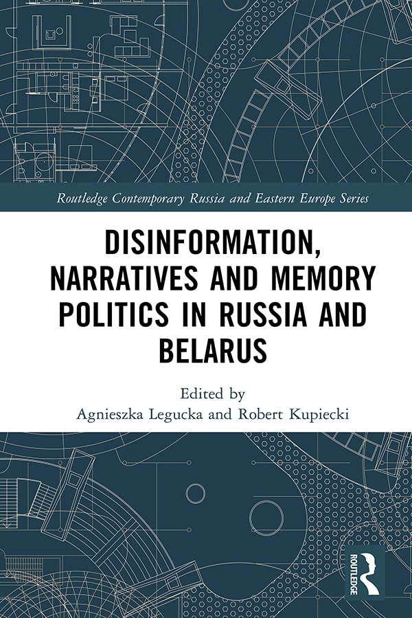 Disinformation, Narratives and Memory Politics in Russia and Belarus (Routledge Contemporary Russia and Eastern Europe Series)
