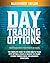Day Trading Options Complete Guide: How to Maximize Your Profit in 19 Days. Learn How to Trade with Options, Create a Passive Six-Figure Income Through Basic and Advanced Strategies