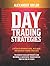 Day Trading Strategies: A Detailed Beginner's Guide with Basic and Advanced Trading Strategies to Achieve Excellent Results and Become A Successful Trader with A Positive Roi in 19 Da