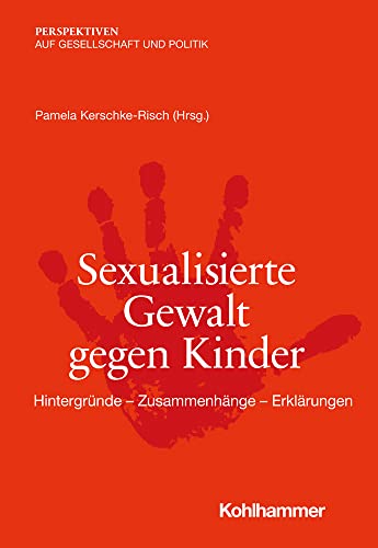 Sexualisierte Gewalt Gegen Kinder: Hintergrunde - Zusammenhange - Erklarungen (Perspektiven Auf Gesellschaft Und Politik) (German Edition)