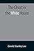 The Ghost in the White House; Some suggestions as to how a hundred million people (who are supposed in a vague, helpless way to haunt the white house) ... up, express themselves to him, be expressed