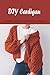 DIY Cardigan: Modern Cardig...