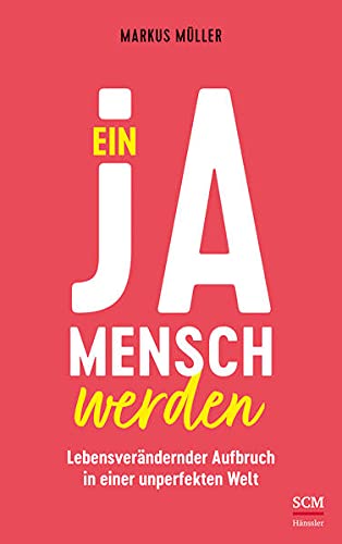 Ein Ja-Mensch werden: Lebensverändernder Aufbruch in einer unperfekten Welt (Perfect Paperback)