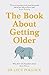 The Book About Getting Older: Dementia, finances, care homes and everything in between