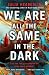 We Are All the Same in the Dark