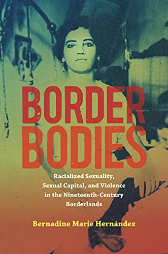 Border Bodies: Racialized Sexuality, Sexual Capital, and Violence in the Nineteenth-Century Borderlands (Hardcover)