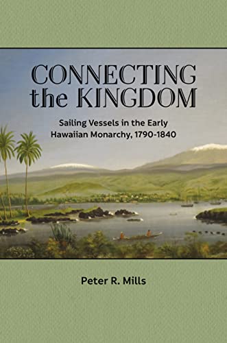 Connecting the Kingdom: Sailing Vessels in the Early Hawaiian Monarchy, 1790–1840 (Hardcover)