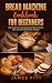 Bread Machine Cookbook for Beginners by james fitt