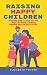 Raising Happy Children: A P...
