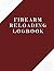 Firearm Reloading Logbook: ...